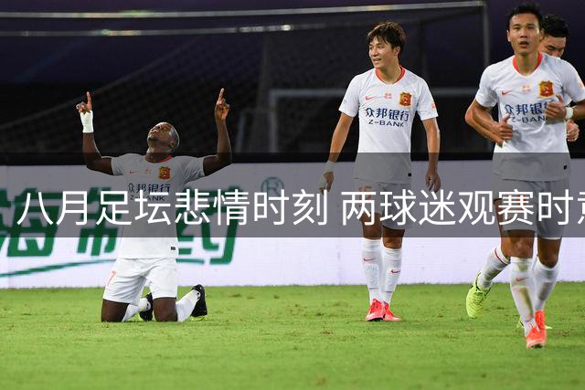八月足坛悲情时刻 两球迷观赛时意外猝死