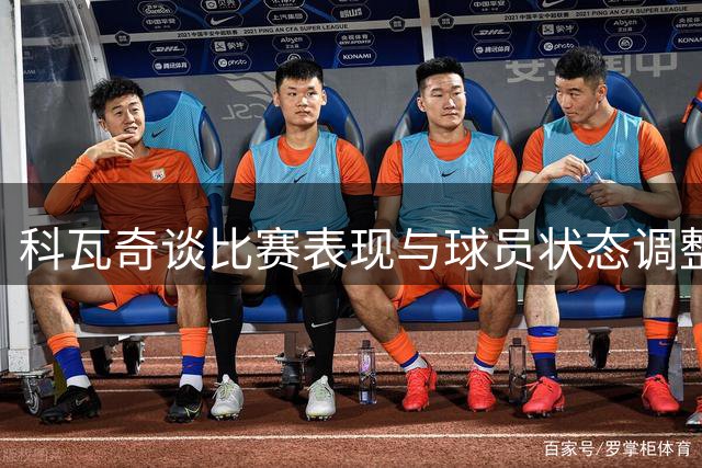 科瓦奇谈比赛表现与球员状态调整